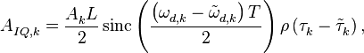 A_{IQ,k}^{{}}=\frac{A_{k}^{{}}L}{2}\operatorname{sinc}\left( \frac{\left( \omega _{d,k}^{{}}-\tilde{\omega }_{d,k}^{{}} \right)T}{2} \right)\rho \left( \tau _{k}^{{}}-\tilde{\tau }_{k}^{{}} \right),