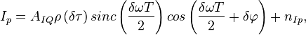 I_p = A_{IQ} \rho\left(\delta \tau\right) sinc\left(\frac{\delta \omega T}{2}\right) cos\left(\frac {\delta \omega T}{2} + \delta\varphi\right) + n_{Ip},