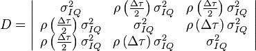 D = \left| {\begin{array}{*{20}{c}}
\sigma_{IQ}^2&\rho \left( \frac{\Delta \tau}{2} \right) \sigma_{IQ}^2&\rho \left( \frac{\Delta \tau}{2} \right) \sigma_{IQ}^2\\
\rho \left( \frac{\Delta \tau}{2} \right) \sigma_{IQ}^2&\sigma_{IQ}^2&\rho \left( \Delta \tau \right) \sigma_{IQ}^2\\
\rho \left( \frac{\Delta \tau}{2} \right) \sigma_{IQ}^2&\rho \left( \Delta \tau \right) \sigma_{IQ}^2&\sigma_{IQ}^2
\end{array}} \right|