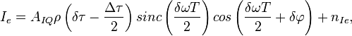 I_{e} = A_{IQ} \rho\left(\delta \tau - \frac{\Delta \tau}{2}\right) sinc\left(\frac{\delta \omega T}{2}\right) cos\left(\frac {\delta \omega T}{2} + \delta\varphi\right) + n_{Ie},