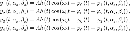 \begin{align}
  & y_{1}^{{}}\left( t,\alpha _{s}^{{}},\beta _{s}^{{}} \right)=Ah\left( t \right)\cos \left( \omega _{0}^{{}}t+\varphi _{0}^{{}}\left( t \right)+\varphi _{1}^{{}}\left( t,\alpha _{s}^{{}},\beta _{s}^{{}} \right) \right), \\ 
 & y_{2}^{{}}\left( t,\alpha _{s}^{{}},\beta _{s}^{{}} \right)=Ah\left( t \right)\cos \left( \omega _{0}^{{}}t+\varphi _{0}^{{}}\left( t \right)+\varphi _{2}^{{}}\left( t,\alpha _{s}^{{}},\beta _{s}^{{}} \right) \right), \\ 
 & y_{3}^{{}}\left( t,\alpha _{s}^{{}},\beta _{s}^{{}} \right)=Ah\left( t \right)\cos \left( \omega _{0}^{{}}t+\varphi _{0}^{{}}\left( t \right)+\varphi _{3}^{{}}\left( t,\alpha _{s}^{{}},\beta _{s}^{{}} \right) \right), \\ 
 & y_{4}^{{}}\left( t,\alpha _{s}^{{}},\beta _{s}^{{}} \right)=Ah\left( t \right)\cos \left( \omega _{0}^{{}}t+\varphi _{0}^{{}}\left( t \right)+\varphi _{4}^{{}}\left( t,\alpha _{s}^{{}},\beta _{s}^{{}} \right) \right), \\ 
\end{align}