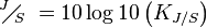 {}^{J}\!\!\diagup\!\!{}_{S}\;=10\log 10\left( {{K}_{J/S}} \right)