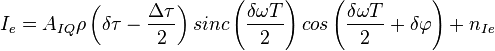 I_{e} = A_{IQ} \rho\left(\delta \tau - \frac{\Delta \tau}{2}\right) sinc\left(\frac{\delta \omega T}{2}\right) cos\left(\frac {\delta \omega T}{2} + \delta\varphi\right) + n_{Ie}