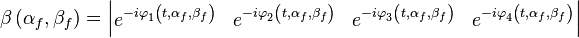 \mathbf{\beta }\left( \alpha_f ,\beta_f  \right)=\left| \begin{matrix}
   e_{{}}^{-i\varphi _{1}^{{}}\left( t,\alpha_f ,\beta_f  \right)} & e_{{}}^{-i\varphi _{2}^{{}}\left( t,\alpha_f ,\beta_f  \right)} & e_{{}}^{-i\varphi _{3}^{{}}\left( t,\alpha_f ,\beta_f  \right)} & e_{{}}^{-i\varphi _{4}^{{}}\left( t,\alpha_f ,\beta_f  \right)}  \\
\end{matrix} \right|