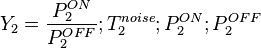 Y_2 = \frac{P_{2}^{ON}}{P_{2}^{OFF}} ; T_{2}^{noise} ; P_{2}^{ON} ; P_{2}^{OFF} 