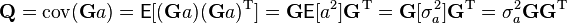  \textbf{Q} = \textrm{cov}(\textbf{G}a) = \textsf{E}[(\textbf{G}a)(\textbf{G}a)^{\text{T}}] = \textbf{G} \textsf{E}[a^2] \textbf{G}^{\text{T}} = \textbf{G}[\sigma_a^2]\textbf{G}^{\text{T}} = \sigma_a^2 \textbf{G}\textbf{G}^{\text{T}}