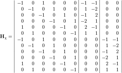 \mathbf{H}_{\chi}=\left| 
\begin{array}{rrrrrr|rr|rr}
   -1 & 0 & 1 & 0 & 0 & 0   &   -1 & -1   &   0 &  0   \\
   0 & -1 & 0 & 1 & 0 & 0   &    1 & -2   &   0 &  0   \\
   0 & 0 & -1 & 0 & 1 & 0   &   -1 &  2   &   0 &  0   \\
   0 & 0 & 0 & -1 & 0 & 1   &   -2 &  1   &   0 &  0   \\
   1 & 0 & 0 & 0 & -1 & 0   &    2 & -1   &   0 &  0   \\
   0 & 1 & 0 & 0 & 0 & -1   &    1 &  1   &   0 &  0   \\
   -1 & 0 & 1 & 0 & 0 & 0   &    0 &  0   &  -1 & -1   \\
   0 & -1 & 0 & 1 & 0 & 0   &    0 &  0   &   1 & -2   \\
   0 & 0 & -1 & 0 & 1 & 0   &    0 &  0   &  -1 &  2   \\
   0 & 0 & 0 & -1 & 0 & 1   &    0 &  0   &  -2 &  1   \\
   1 & 0 & 0 & 0 & -1 & 0   &    0 &  0   &   2 & -1  \\
   0 & 1 & 0 & 0 & 0 & -1   &    0 &  0   &   1 &  1   \\
 \end{array}
\right|