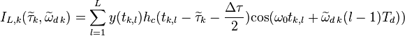 I_{L,k}(\widetilde{\tau}_k,\widetilde{\omega}_{d\,k}) = \sum_{l=1}^{L}y(t_{k,l})h_{c}(t_{k,l}-\widetilde{\tau}_k-\frac{\Delta\tau}{2})\mbox{cos}(\omega_0t_{k,l}+\widetilde{\omega}_{d\,k}(l-1)T_d))