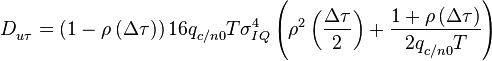 D_{u\tau }^{{}}=\left( 1-\rho ^{{}}\left( \Delta \tau  \right) \right)16q_{c/n0}^{{}}T\sigma _{IQ}^{4}\left( \rho ^{2}\left( \frac{\Delta \tau }{2} \right)+\frac{1+\rho \left( \Delta \tau  \right)}{2q_{c/n0}^{{}}T} \right)